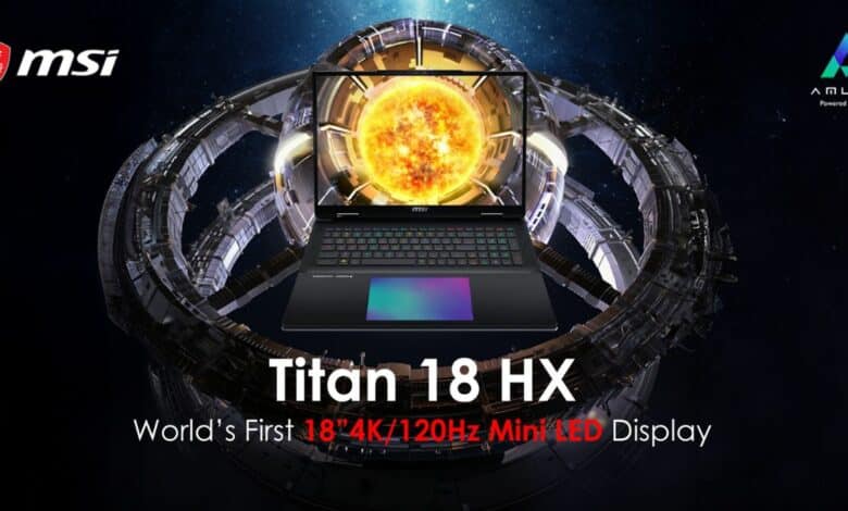 MSI Titan 18 HX هو الأول من نوعه في العالم بشاشة 4K/120Hz Mini LED